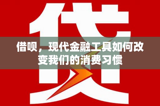 宁安借呗，现代金融工具如何改变我们的消费习惯