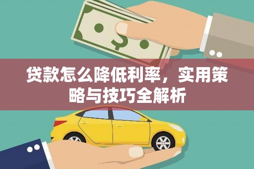 宁安贷款怎么降低利率，实用策略与技巧全解析