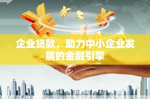 宁安企业贷款，助力中小企业发展的金融引擎