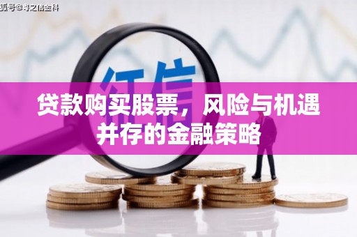 宁安贷款购买股票，风险与机遇并存的金融策略
