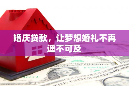 宁安婚庆贷款，让梦想婚礼不再遥不可及