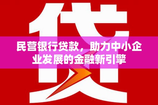 宁安民营银行贷款，助力中小企业发展的金融新引擎