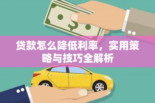 宁安贷款怎么降低利率，实用策略与技巧全解析