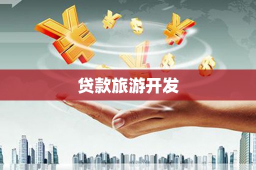 宁安贷款旅游开发